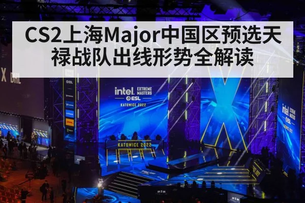 CS2上海Major中国区预选天禄战队出线形势全解读